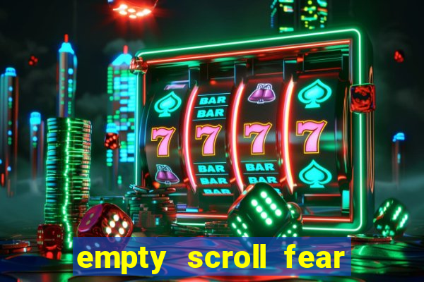 empty scroll fear and hunger best use